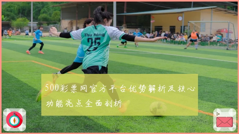 500彩票网官方平台优势解析及核心功能亮点全面剖析